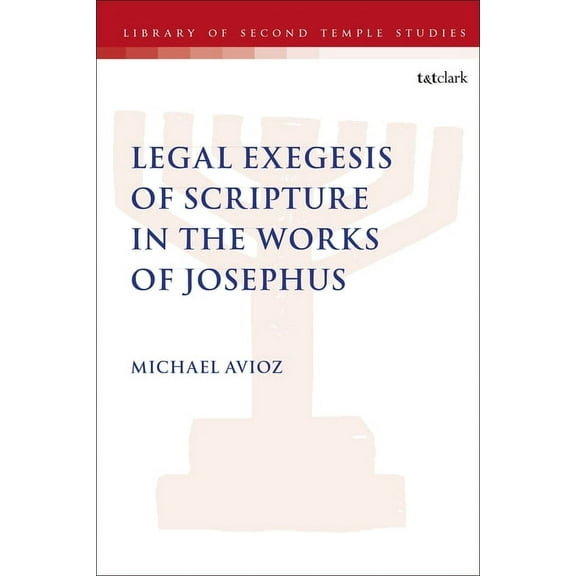 Library of Second Temple Studies Legal Exegesis of Scripture in the Works of Josephus, Book 97, (Hardcover)