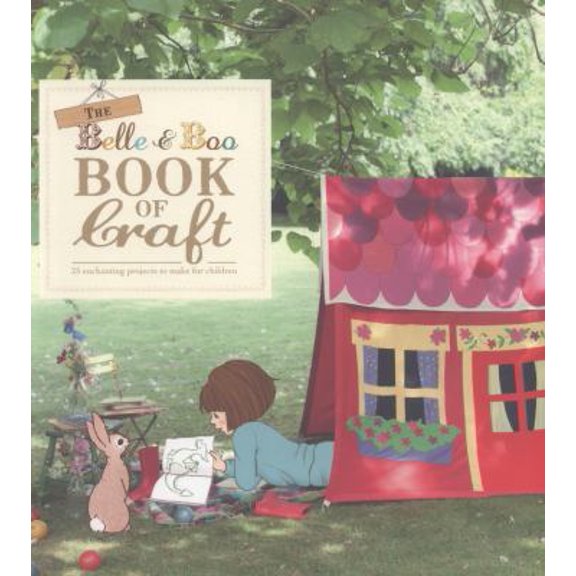 Pre-Owned The Belle & Boo Book of Craft: 25 Enchanting Projects to Make for Children (Paperback) 1849492670 9781849492676