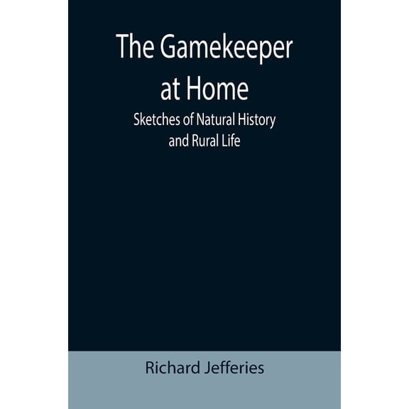 The Gamekeeper at Home: Sketches of Natural History and Rural Life, (Paperback)
