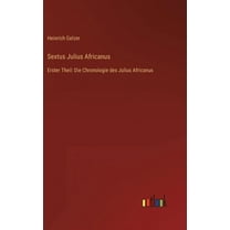 Sextus Julius Africanus : Erster Theil: Die Chronologie des Julius Africanus (Hardcover)