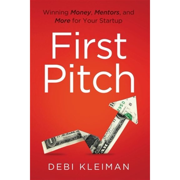 Pre-Owned First Pitch: Winning Money, Mentors, and More for Your Startup (Paperback) 1544507887 9781544507880