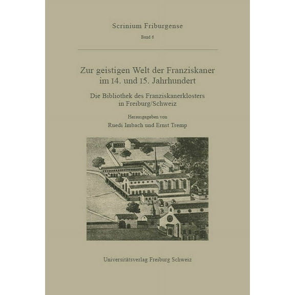 Scrinium Friburgense Zur Geistigen Welt Der Franziskaner Im 14. Und 15. Jahrhundert: Die Bibliothek Des Franziskanerklosters in Freiburg/Schw, Book 6, (Hardcover)