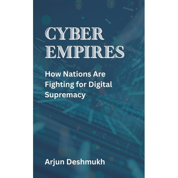 Cyber Empires: How Nations Are Fighting for Digital Supremacy, (Hardcover)