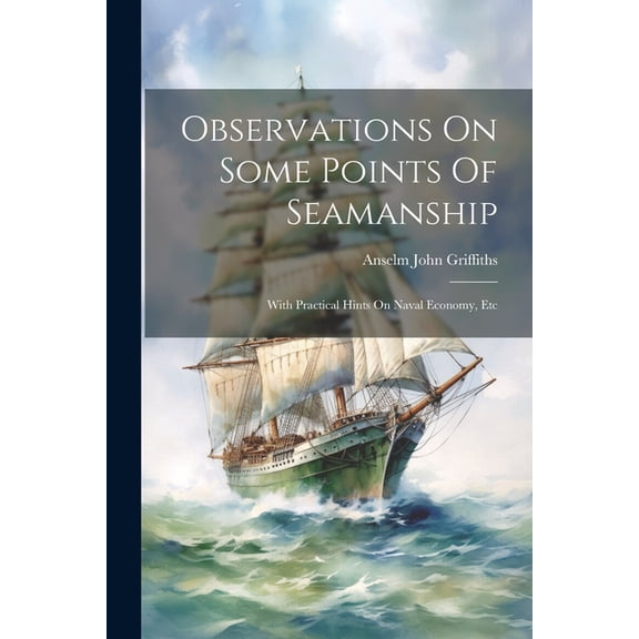Observations On Some Points Of Seamanship : With Practical Hints On Naval Economy, Etc (Paperback)