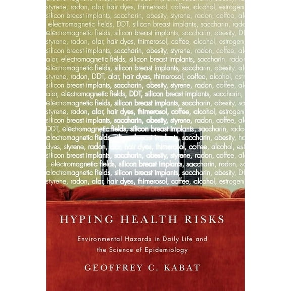 Hyping Health Risks: Environmental Hazards in Daily Life and the Science of Epidemiology, (Hardcover)