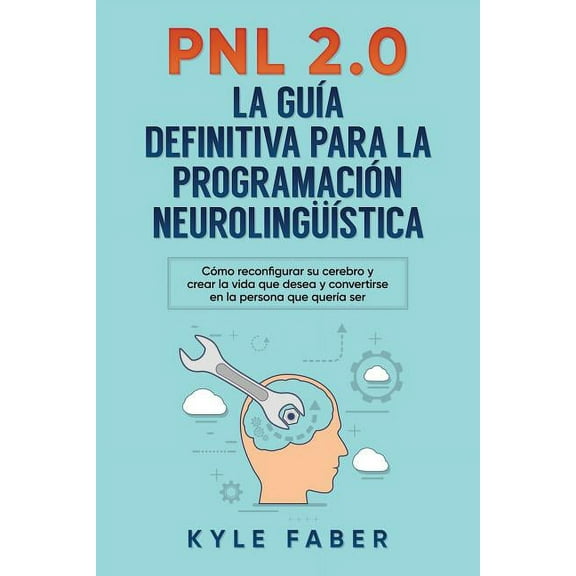 Pnl 2.0: la guÃ­a definitiva para la programaciÃ³n neurolingÃ¼Ã­stica: CÃ³mo reconfigurar su cerebro y crear la vida que dese, (Paperback)