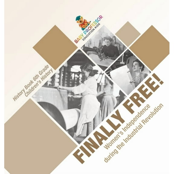 Finally Free! Women's Independence during the Industrial Revolution - History Book 6th Grade Children's History, (Hardcover)