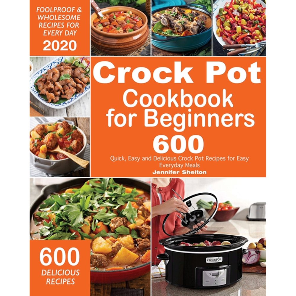 Crock Pot Cookbook for Beginners 600 Quick, Easy and Delicious Crock