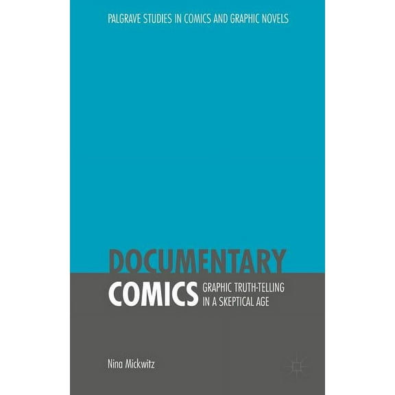 Palgrave Studies in Comics and Graphic N Documentary Comics: Graphic Truth-Telling in a Skeptical Age, (Hardcover)