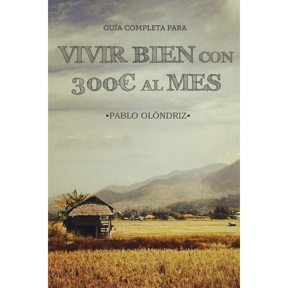 Vivir bien con 300 al Mes: Cómo vivir tu Sueño de Viajar barato por el Mundo y empezar en tan sólo un Mes (Paperback)