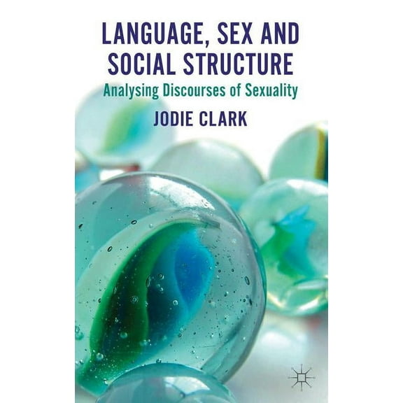 Language, Sex and Social Structure: Analysing Discourses of Sexuality, (Hardcover)