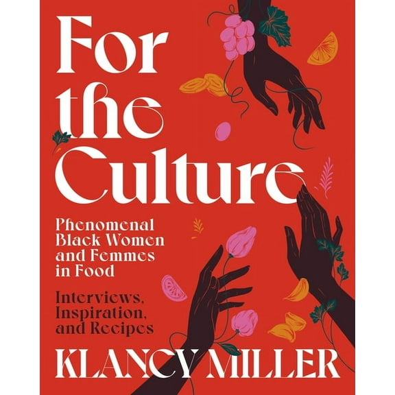 For the Culture: Phenomenal Black Women and Femmes in Food: Interviews, Inspiration, and Recipes, (Hardcover)