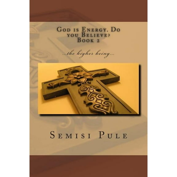 God Is Energy. Do You Believe? 2: ...the Higher Being...