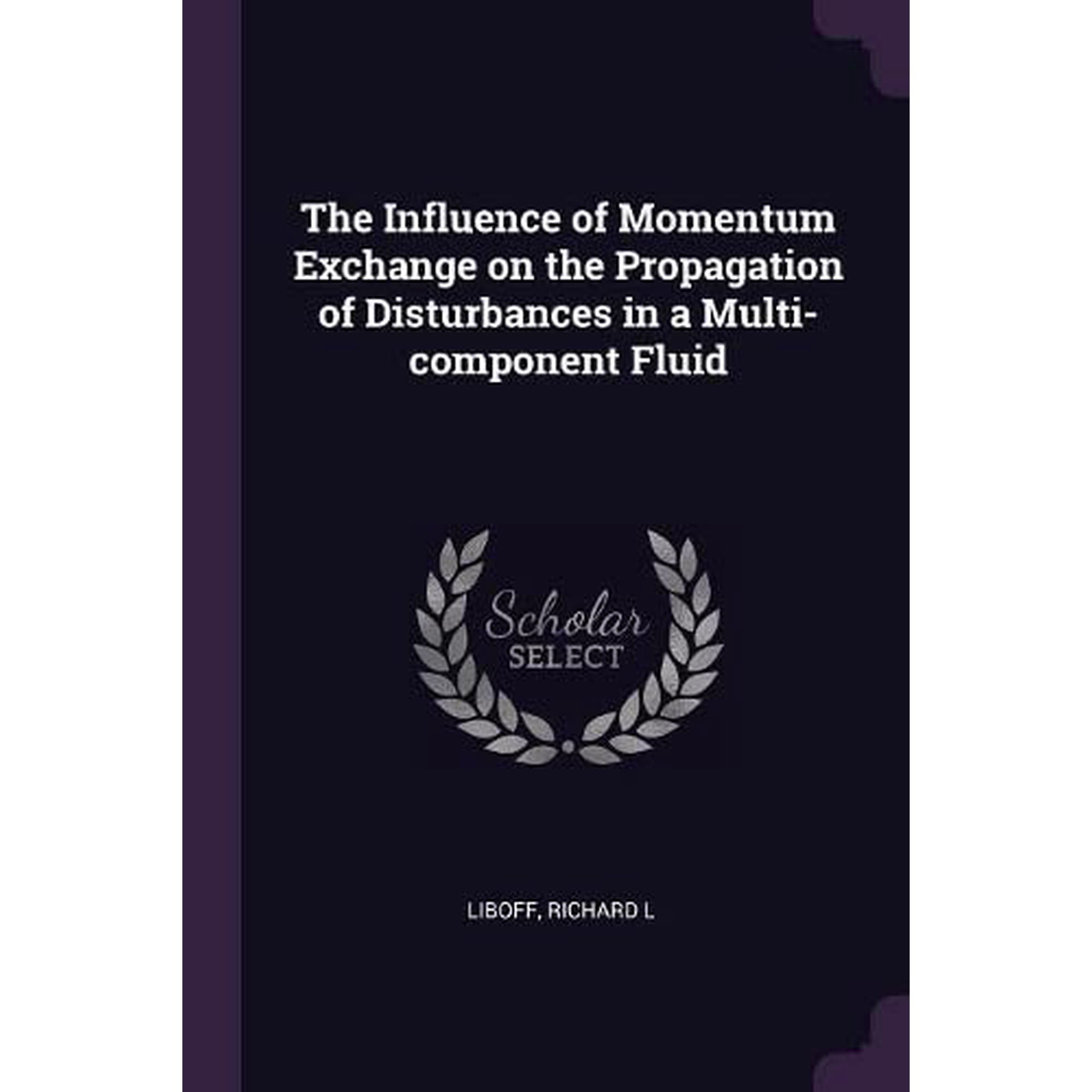The Influence of Momentum Exchange on the Propagation of Disturbances in a Multi-component Fluid Paperback 1378999533 9781378999530 Richard L Liboff