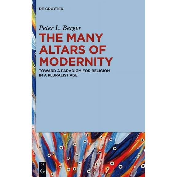 The Many Altars of Modernity: Toward a Paradigm for Religion in a Pluralist Age, (Hardcover)