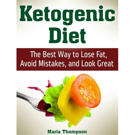 Ketogenic Diet: The Best Way to Lose Fat, Avoid Mistakes, and Look Great - (The Best Way To Diet)