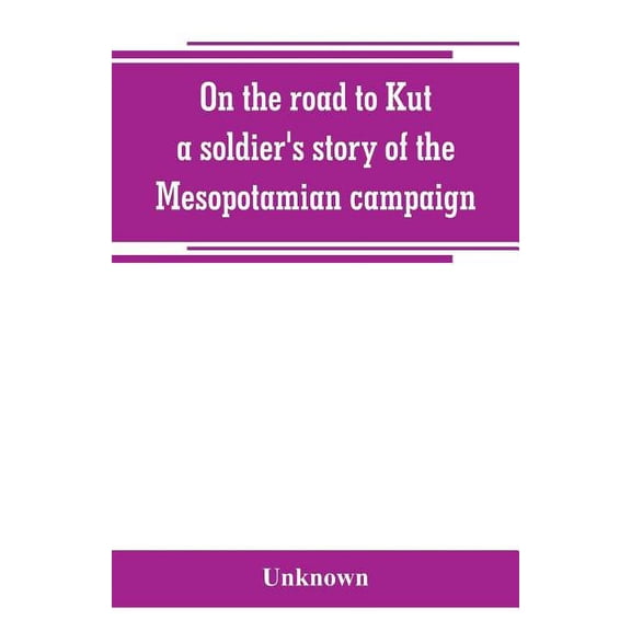 On the road to Kut, a soldier's story of the Mesopotamian campaign, (Paperback)