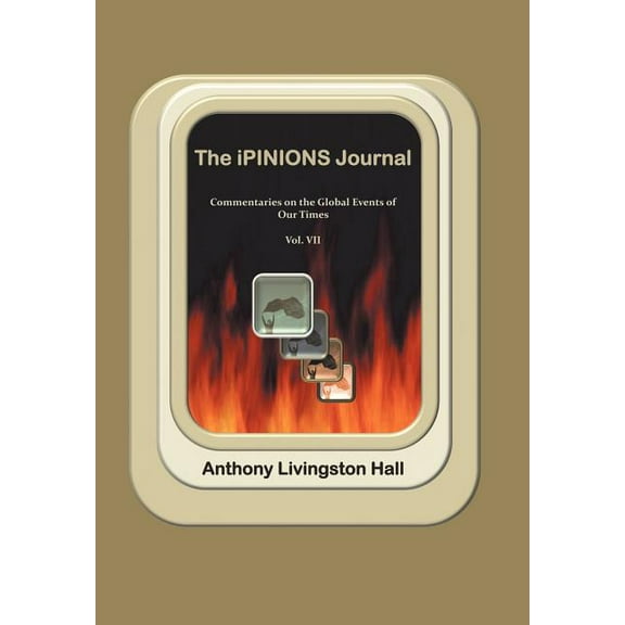 The iPINIONS Journal : Commentaries on the Global Events of Our Times-Volume VII (Hardcover)