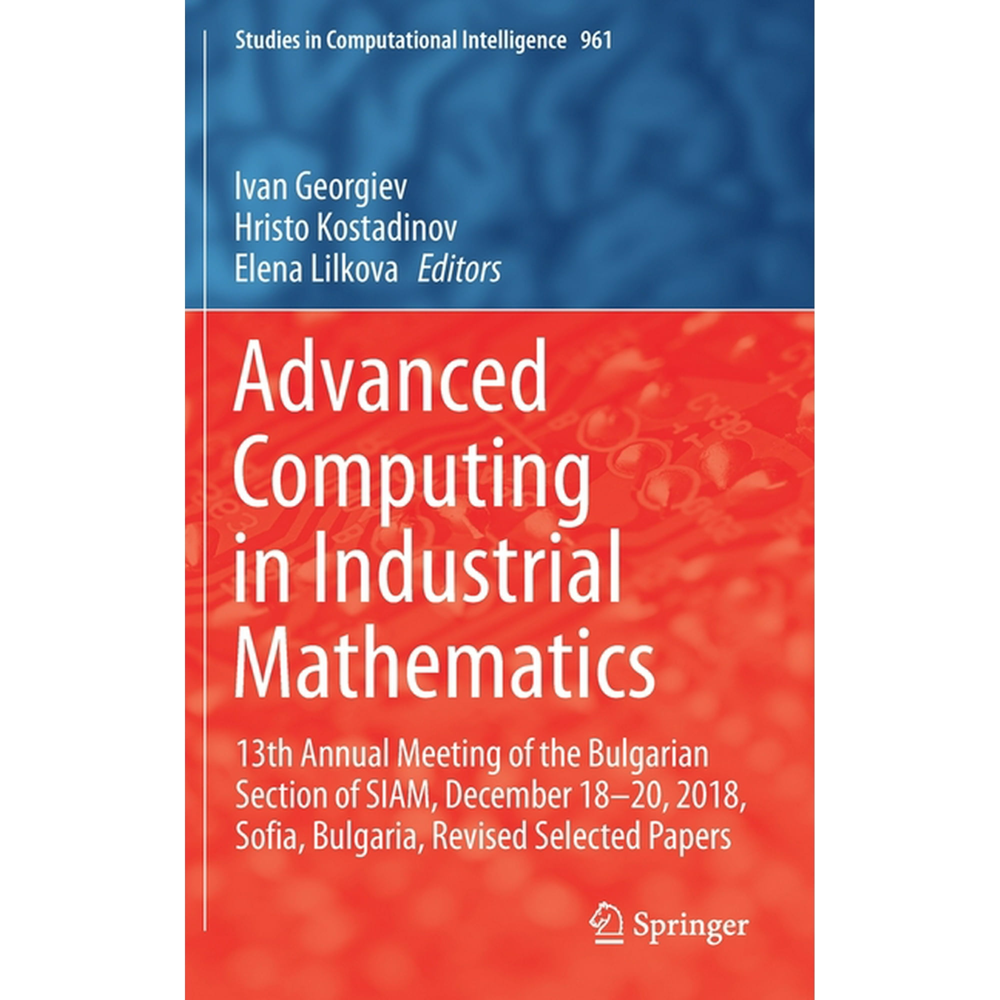 Studies in Computational Intelligence Advanced Computing in Industrial Mathematics: 13th Annual Meeting of the Bulgarian Section of Siam December 18-20 2018 Book 961 (Hardcover)