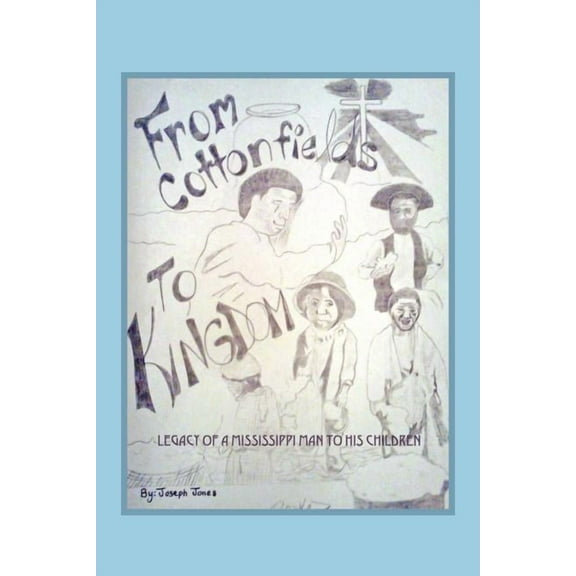 From Cottonfields To Kingdom: Legacy Of A Mississippi Man To His Children, (Paperback)
