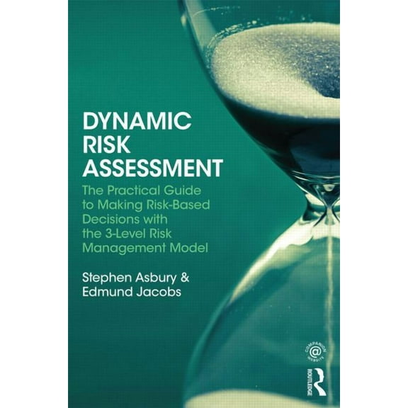 Dynamic Risk Assessment: The Practical Guide to Making Risk-Based Decisions with the 3-Level Risk Management Model, (Paperback)