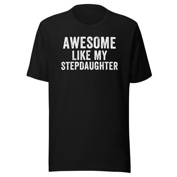 Awesome Like My StepDaughter Shirt, Unisex, Funny Father’s Day Gift, Funny Dad T-Shirt, Dad Humor, Step-Daughter Shirt, Step Daughter Shirt (Black, S)