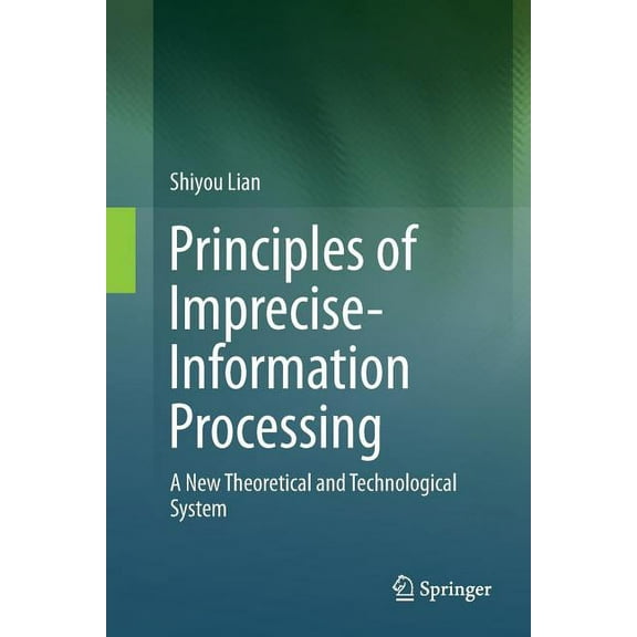 Principles of Imprecise-Information Processing: A New Theoretical and Technological System., (Paperback)