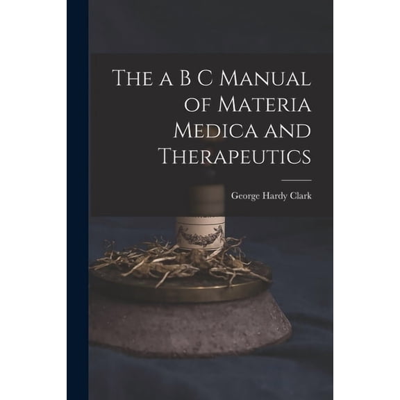 The a B C Manual of Materia Medica and Therapeutics, (Paperback)