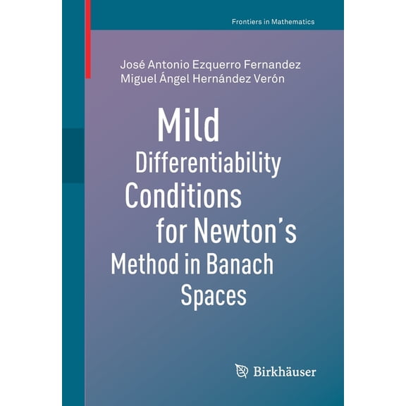 Frontiers in Mathematics Mild Differentiability Conditions for Newton's Method in Banach Spaces, (Paperback)