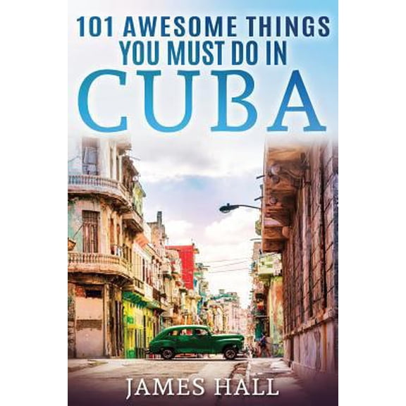 Pre-Owned Cuba: 101 Awesome Things You Must Do in Cuba.: Cuba Travel Guide to the Best of Everything: Havana, Salsa Music, Mojitos and (Paperback) 1546598383 9781546598381