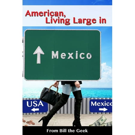 American Living Large in Mexico - eBook (Americans Living In Mexico Best Places)