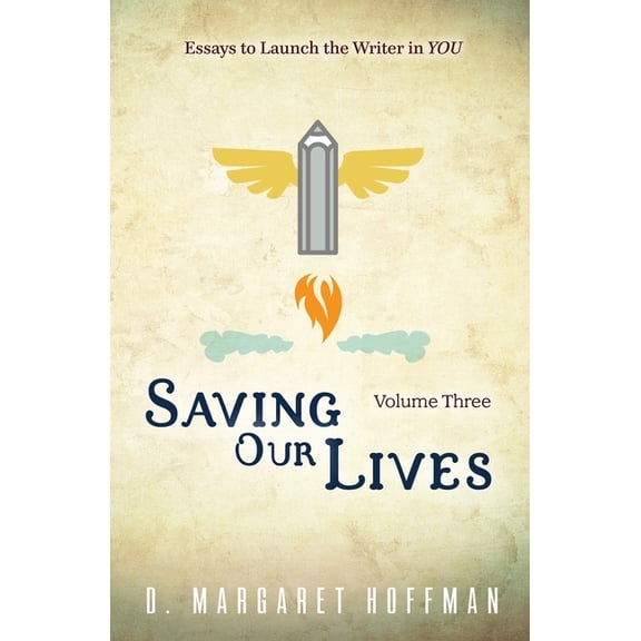 Saving Our Lives: Volume Three--Essays to Launch the Writer in YOU