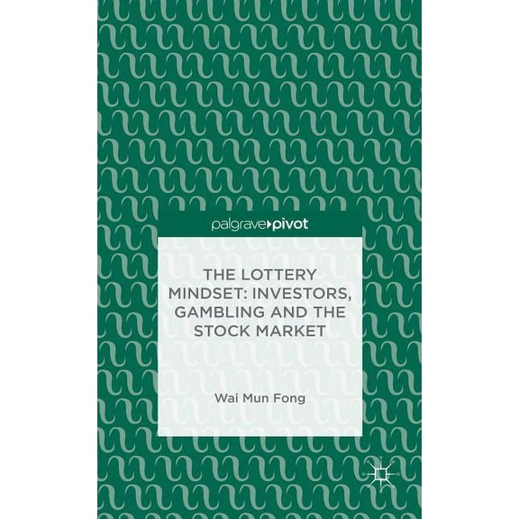 The Lottery Mindset: Investors, Gambling and the Stock Market, (Hardcover)