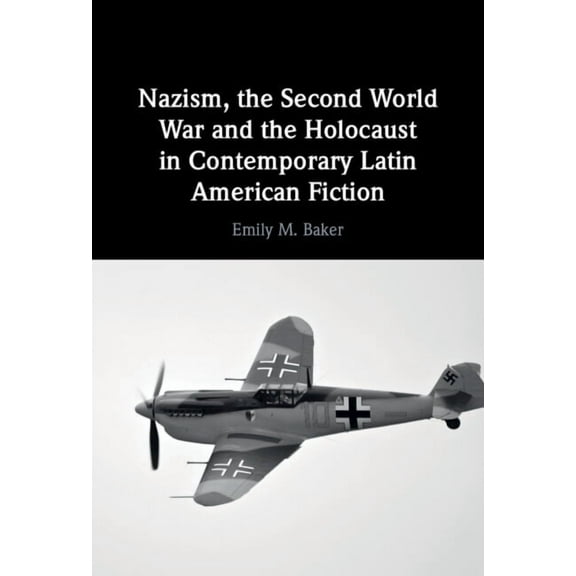 Nazism, the Second World War and the Holocaust in Contemporary Latin American Fiction, (Hardcover)