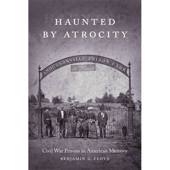 Making the Modern South Haunted by Atrocity: Civil War Prisons in American Memory, (Paperback)