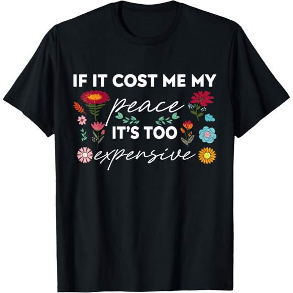 If It Costs Me My Peace It's Too Expensive Mental Health T-Shirt