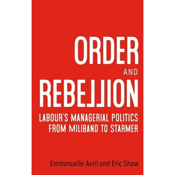 Order and Rebellion: Labour's Managerial Politics from Miliband to Starmer, (Paperback)