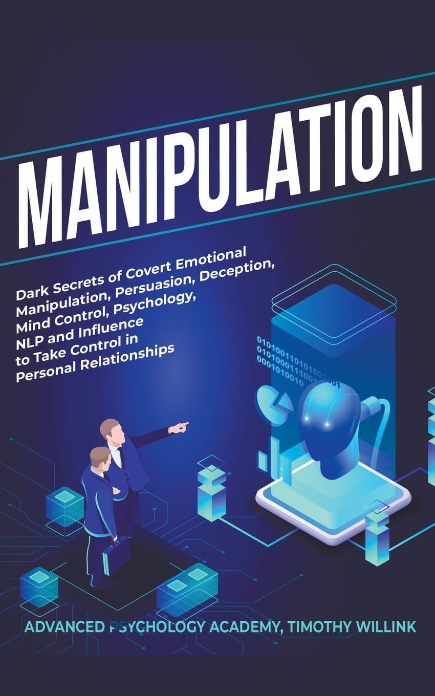 Manipulation Dark Secrets of Covert Emotional Manipulation, Persuasion, Deception, Mind Control