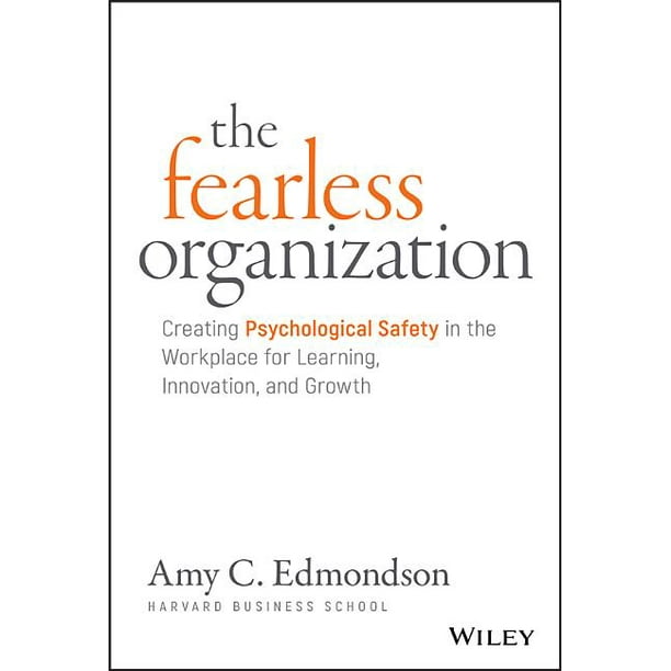 The Fearless Organization Creating Psychological Safety in the