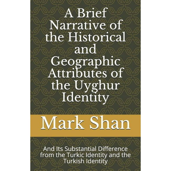 A Brief Narrative of the Historical and Geographic Attributes of the Uyghur Identity, (Paperback)