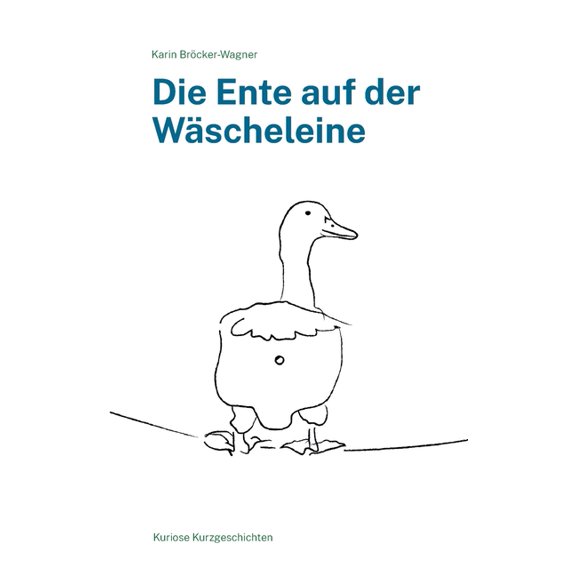 Die Ente auf der WÃ¤scheleine: Kuriose Kurzgeschichten, (Paperback)