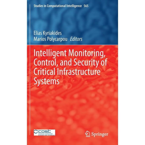 Studies in Computational Intelligence Intelligent Monitoring, Control, and Security of Critical Infrastructure Systems, Book 565, (Hardcover)