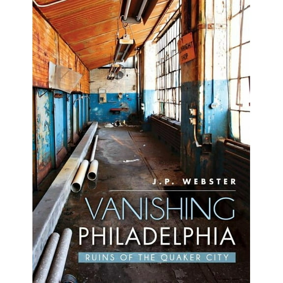 Vanishing Philadelphia: Ruins of the Quaker City (Hardcover)