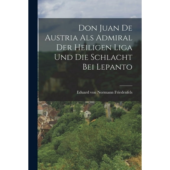 Don Juan de Austria als Admiral der heiligen Liga und die Schlacht bei Lepanto (Paperback)