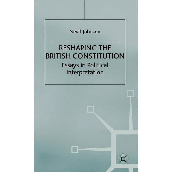 Reshaping the British Constitution: Essays in Political Interpretation, (Hardcover)