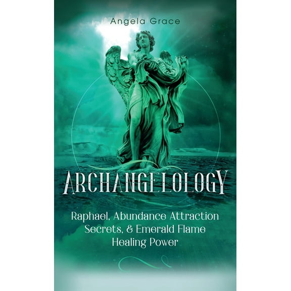 Archangelology Book Archangelology: Raphael, Abundance Attraction Secrets, & Emerald Flame Healing Power, Book 3, (Hardcover)