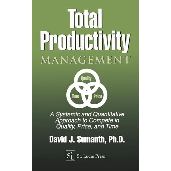 Total Productivity Management (TPmgt): A Systemic and Quantitative Approach to Compete in Quality, Price and Time, (Hardcover)