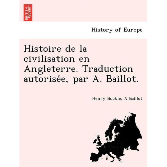 Histoire de La Civilisation En Angleterre. Traduction Autorisee, Par A. Baillot. (Paperback)