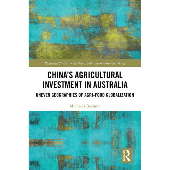 Routledge Studies in Global Land and Res China's Agricultural Investment in Australia: Uneven Geographies of Agri-Food Globalization, (Hardcover)