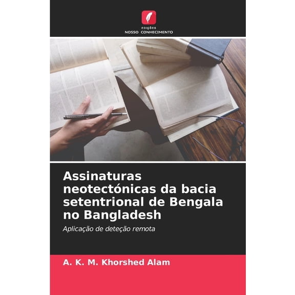 Assinaturas neotectónicas da bacia setentrional de Bengala no Bangladesh, (Paperback)